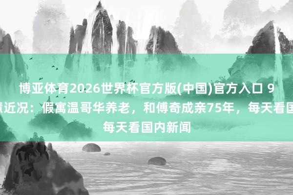 博亚体育2026世界杯官方版(中国)官方入口 95岁石慧近况:假寓温哥华养老,和傅奇成亲75年,每天看国内新闻