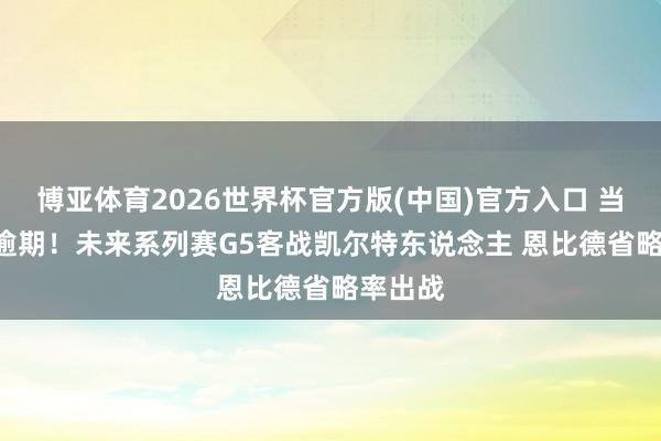 博亚体育2026世界杯官方版(中国)官方入口 当今1-3逾期!未来系列赛G5客战凯尔特东说念主 恩比德省略率出战
